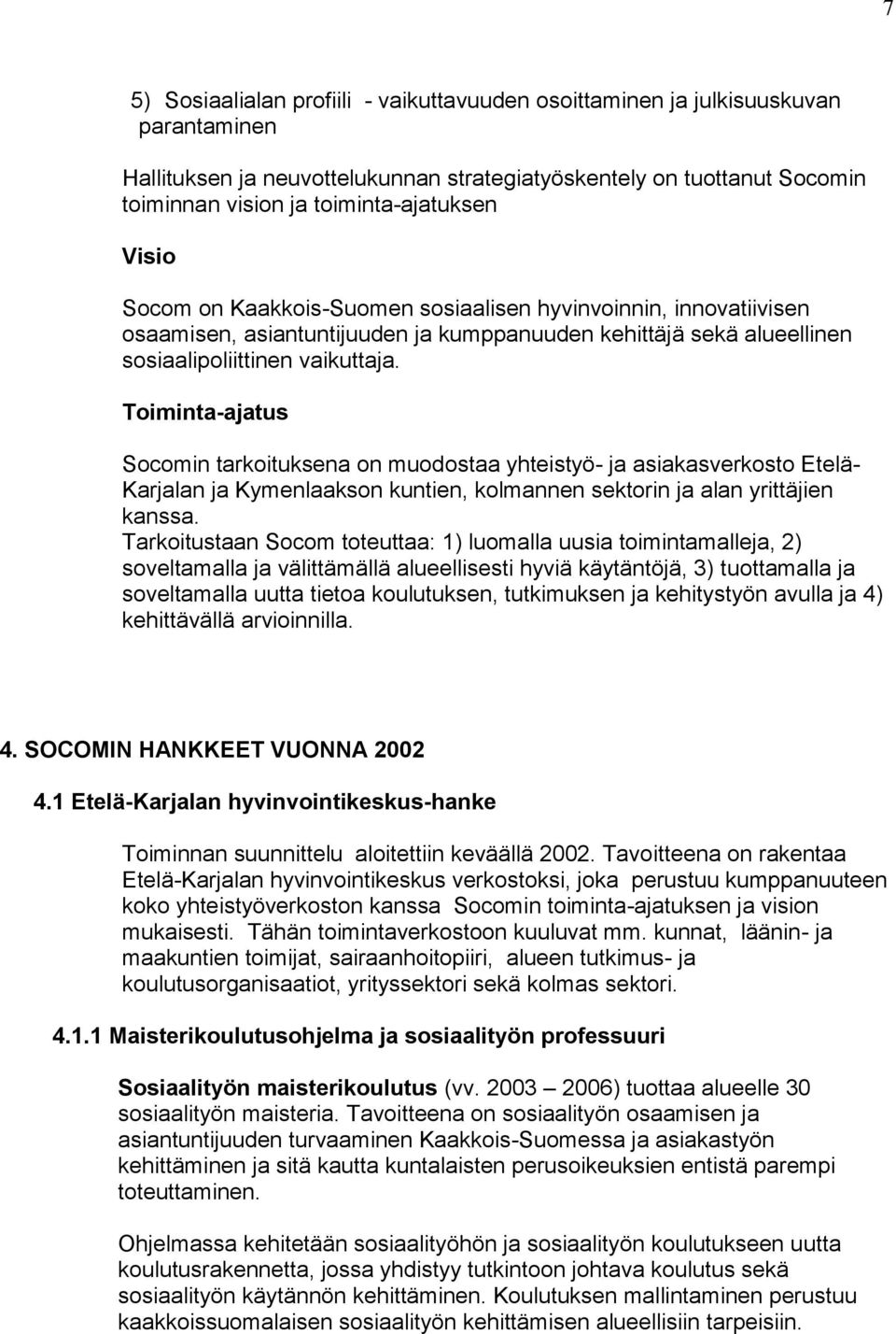 Toiminta-ajatus Socomin tarkoituksena on muodostaa yhteistyö- ja asiakasverkosto Etelä- Karjalan ja Kymenlaakson kuntien, kolmannen sektorin ja alan yrittäjien kanssa.