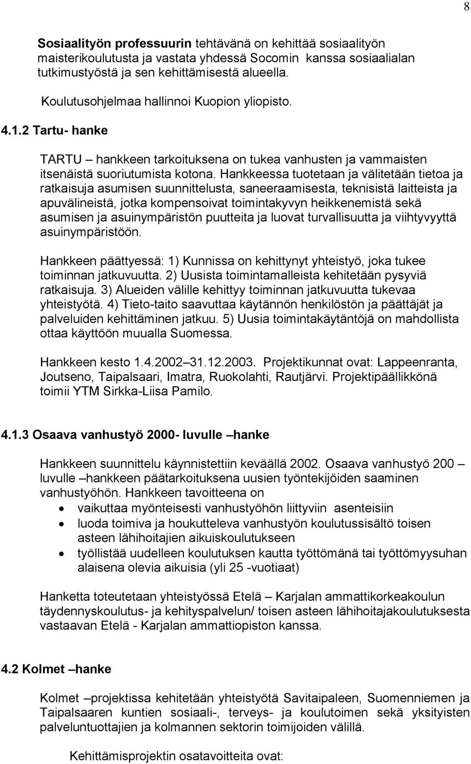 Hankkeessa tuotetaan ja välitetään tietoa ja ratkaisuja asumisen suunnittelusta, saneeraamisesta, teknisistä laitteista ja apuvälineistä, jotka kompensoivat toimintakyvyn heikkenemistä sekä asumisen