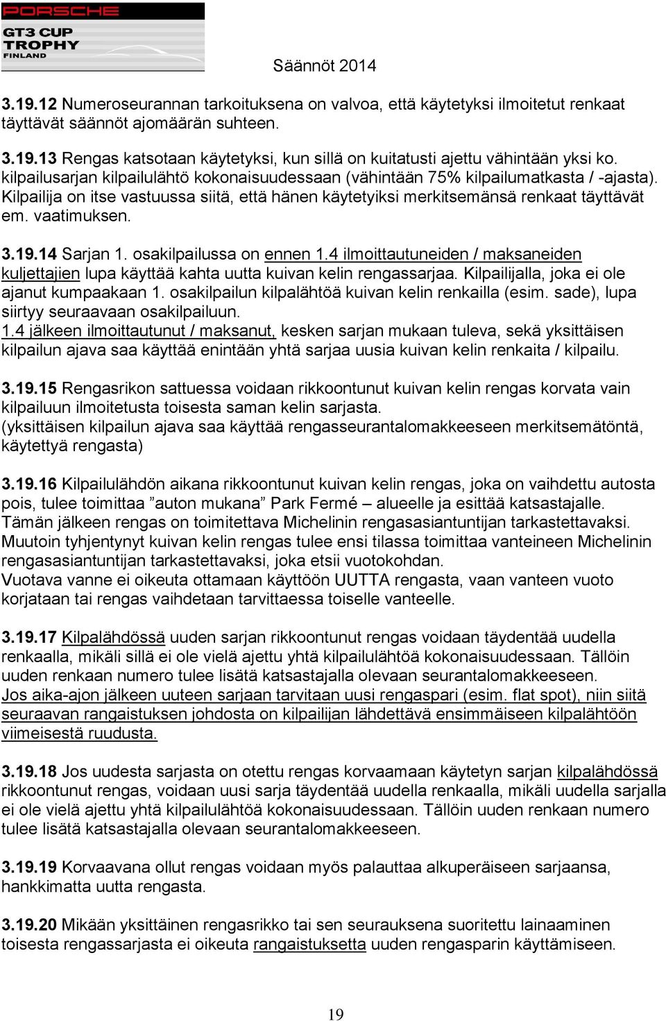 3.19.14 Sarjan 1. osakilpailussa on ennen 1.4 ilmoittautuneiden / maksaneiden kuljettajien lupa käyttää kahta uutta kuivan kelin rengassarjaa. Kilpailijalla, joka ei ole ajanut kumpaakaan 1.