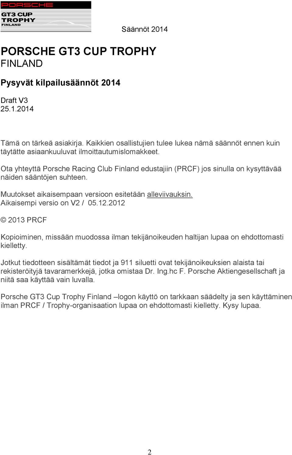 Ota yhteyttä Porsche Racing Club Finland edustajiin (PRCF) jos sinulla on kysyttävää näiden sääntöjen suhteen. Muutokset aikaisempaan versioon esitetään alleviivauksin. Aikaisempi versio on V2 / 05.