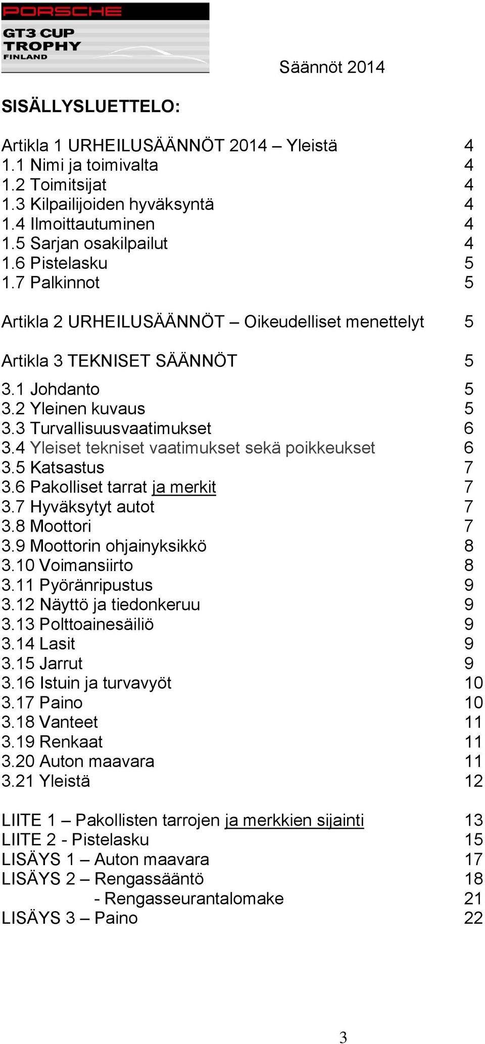 4 Yleiset tekniset vaatimukset sekä poikkeukset 6 3.5 Katsastus 7 3.6 Pakolliset tarrat ja merkit 7 3.7 Hyväksytyt autot 7 3.8 Moottori 7 3.9 Moottorin ohjainyksikkö 8 3.10 Voimansiirto 8 3.