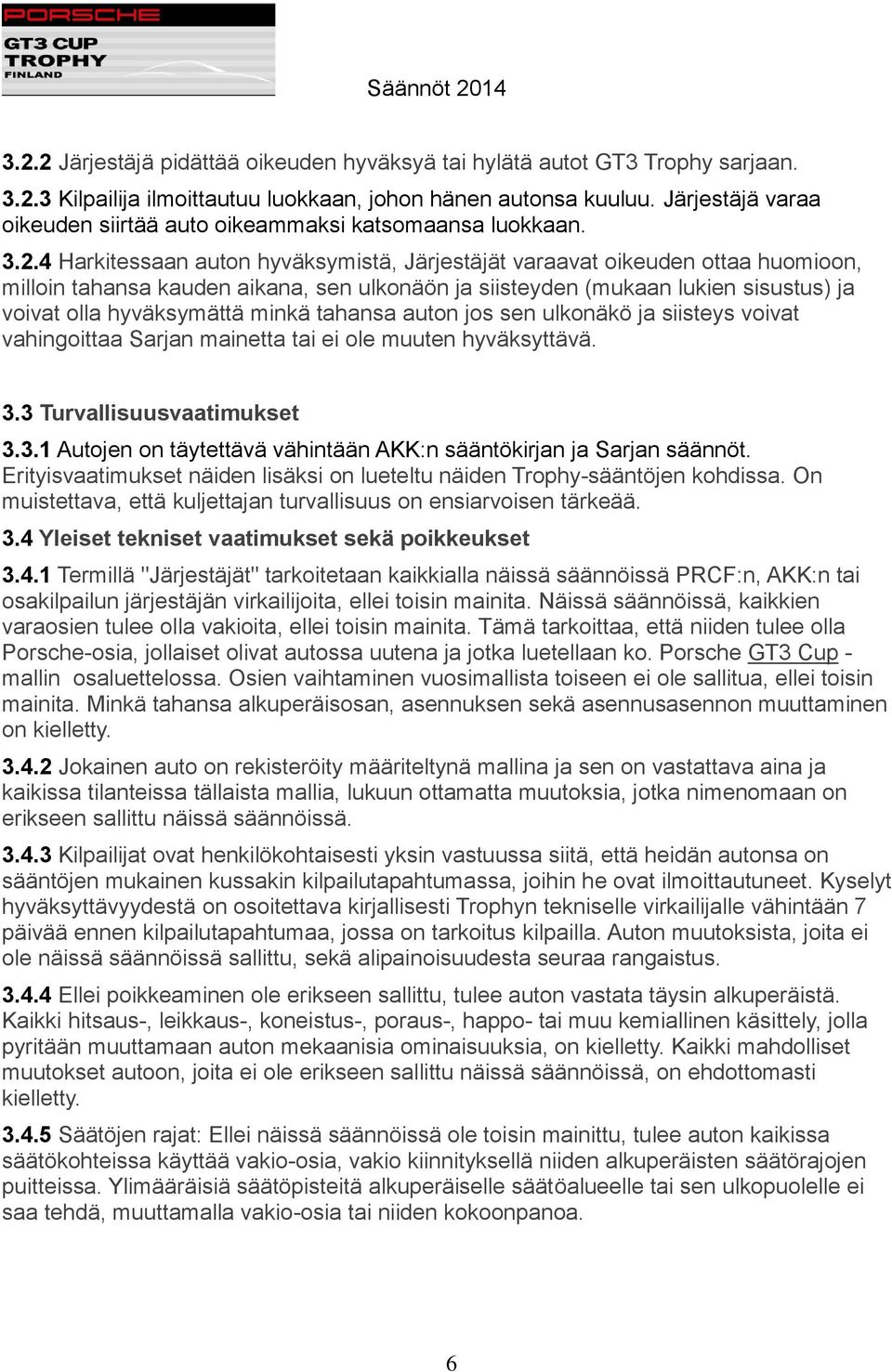 4 Harkitessaan auton hyväksymistä, Järjestäjät varaavat oikeuden ottaa huomioon, milloin tahansa kauden aikana, sen ulkonäön ja siisteyden (mukaan lukien sisustus) ja voivat olla hyväksymättä minkä