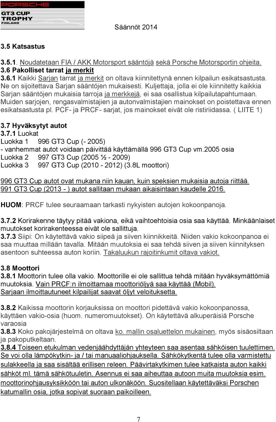 Muiden sarjojen, rengasvalmistajien ja autonvalmistajien mainokset on poistettava ennen esikatsastusta pl. PCF- ja PRCF- sarjat, jos mainokset eivät ole ristiriidassa. ( LIITE 1) 3.