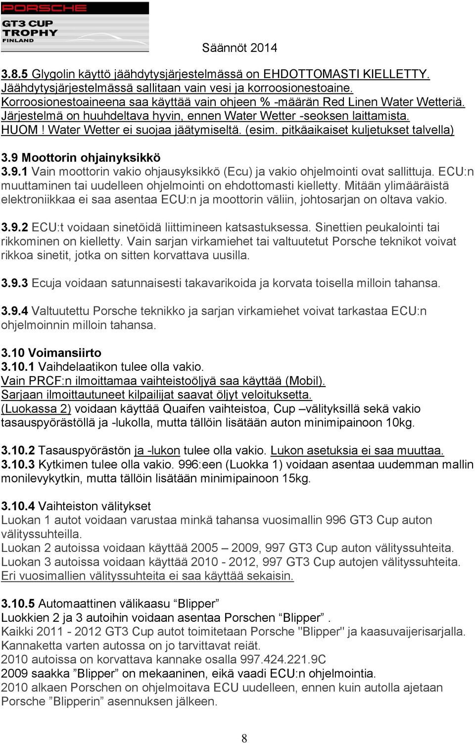 (esim. pitkäaikaiset kuljetukset talvella) 3.9 Moottorin ohjainyksikkö 3.9.1 Vain moottorin vakio ohjausyksikkö (Ecu) ja vakio ohjelmointi ovat sallittuja.