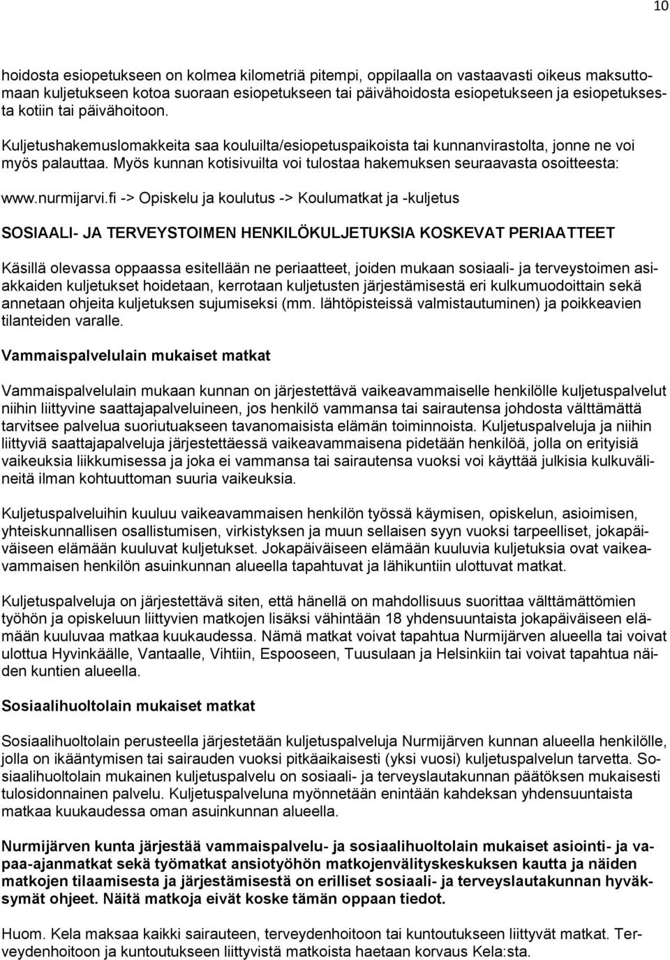 Myös kunnan kotisivuilta voi tulostaa hakemuksen seuraavasta osoitteesta: www.nurmijarvi.