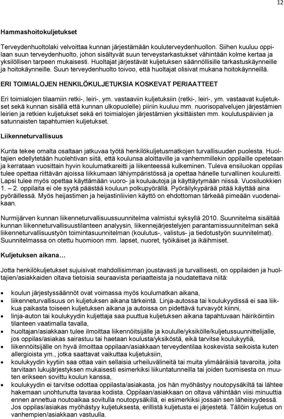Huoltajat järjestävät kuljetuksen säännöllisille tarkastuskäynneille ja hoitokäynneille. Suun terveydenhuolto toivoo, että huoltajat olisivat mukana hoitokäynneillä.