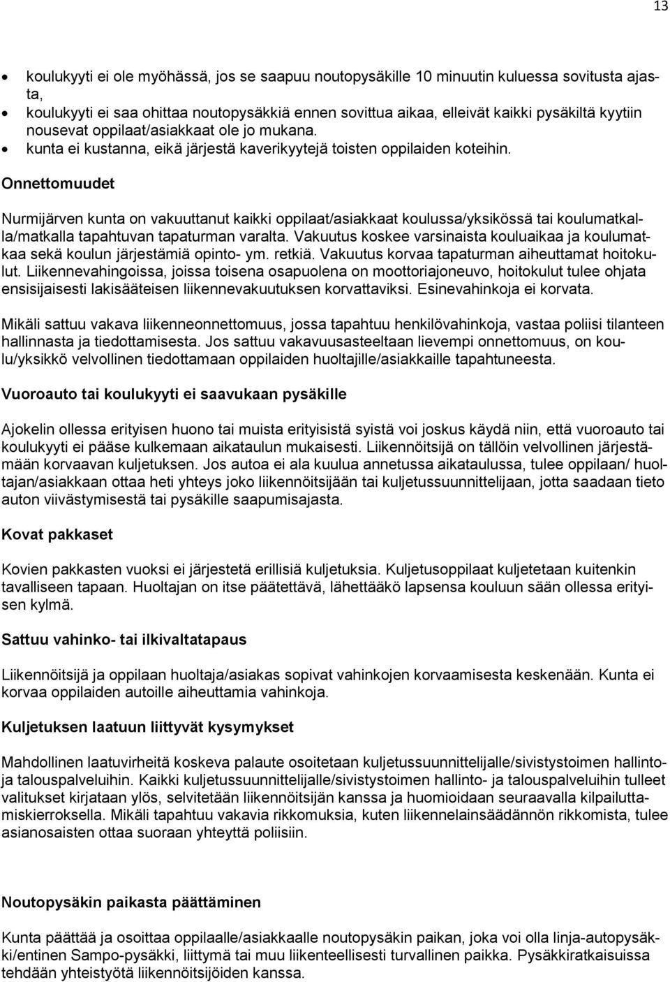 Onnettomuudet Nurmijärven kunta on vakuuttanut kaikki oppilaat/asiakkaat koulussa/yksikössä tai koulumatkalla/matkalla tapahtuvan tapaturman varalta.