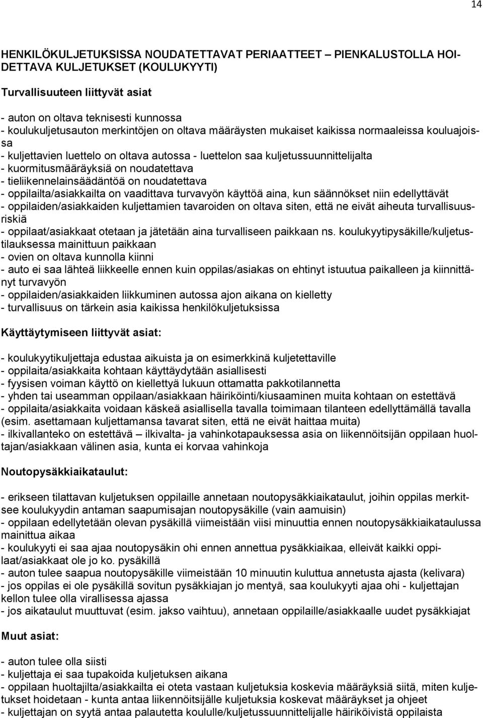 tieliikennelainsäädäntöä on noudatettava - oppilailta/asiakkailta on vaadittava turvavyön käyttöä aina, kun säännökset niin edellyttävät - oppilaiden/asiakkaiden kuljettamien tavaroiden on oltava