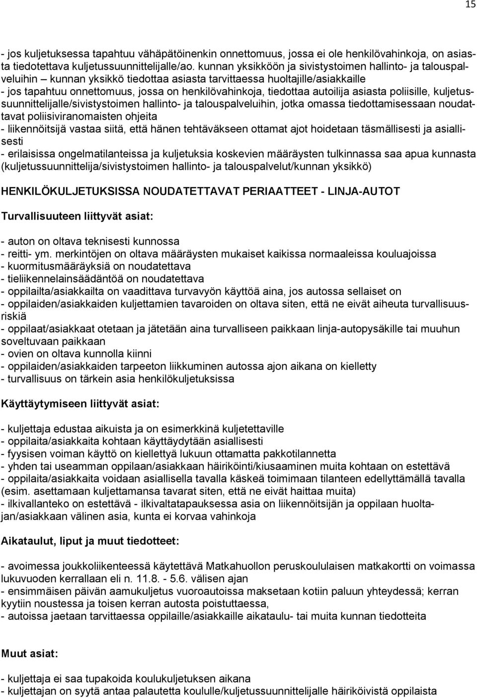 tiedottaa autoilija asiasta poliisille, kuljetussuunnittelijalle/sivistystoimen hallinto- ja talouspalveluihin, jotka omassa tiedottamisessaan noudattavat poliisiviranomaisten ohjeita -