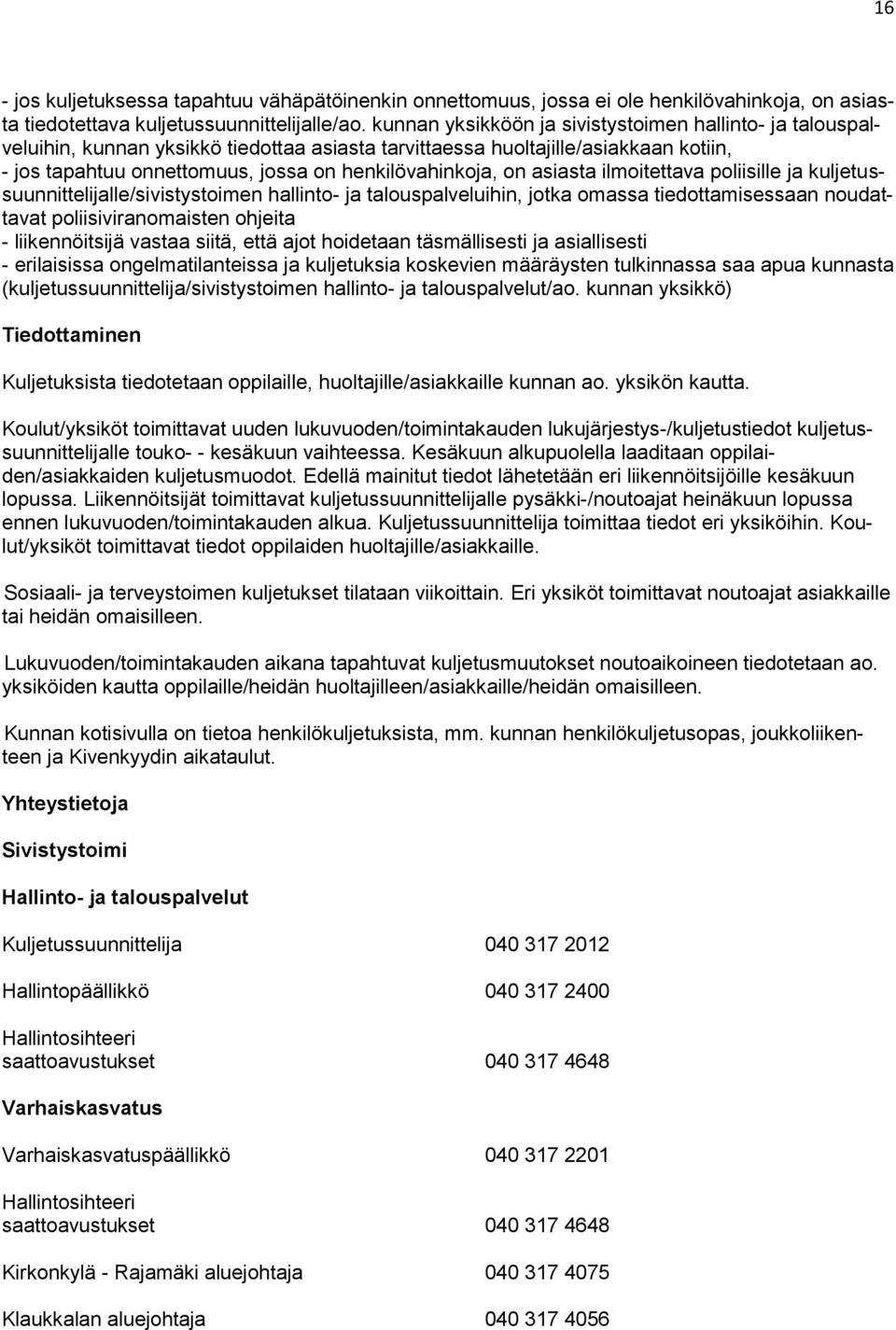 on asiasta ilmoitettava poliisille ja kuljetussuunnittelijalle/sivistystoimen hallinto- ja talouspalveluihin, jotka omassa tiedottamisessaan noudattavat poliisiviranomaisten ohjeita - liikennöitsijä