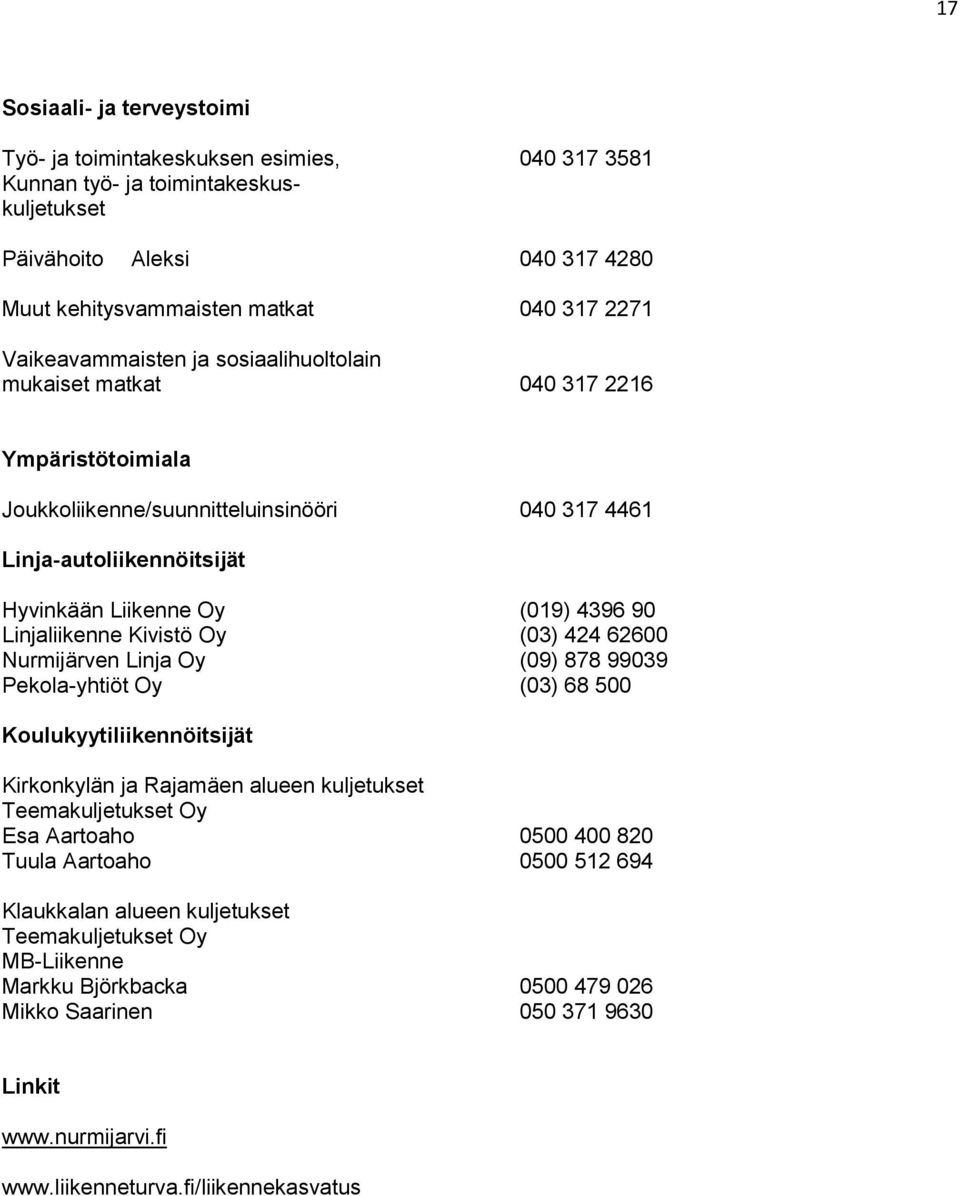Linjaliikenne Kivistö Oy (03) 424 62600 Nurmijärven Linja Oy (09) 878 99039 Pekola-yhtiöt Oy (03) 68 500 Koulukyytiliikennöitsijät Kirkonkylän ja Rajamäen alueen kuljetukset Teemakuljetukset Oy Esa