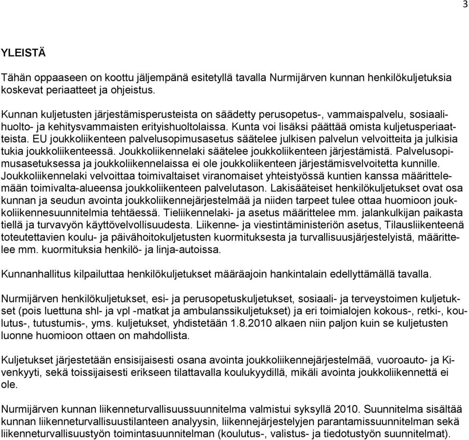 EU joukkoliikenteen palvelusopimusasetus säätelee julkisen palvelun velvoitteita ja julkisia tukia joukkoliikenteessä. Joukkoliikennelaki säätelee joukkoliikenteen järjestämistä.