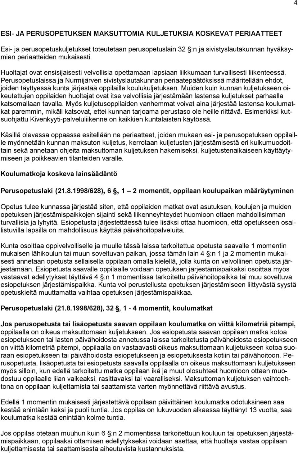 Perusopetuslaissa ja Nurmijärven sivistyslautakunnan periaatepäätöksissä määritellään ehdot, joiden täyttyessä kunta järjestää oppilaille koulukuljetuksen.
