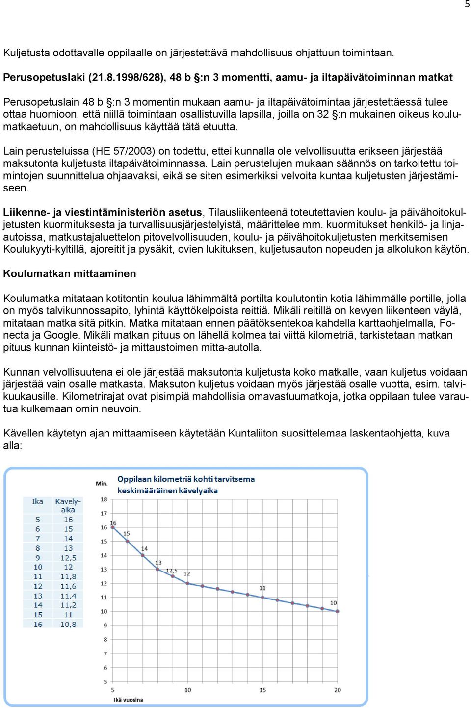 osallistuvilla lapsilla, joilla on 32 :n mukainen oikeus koulumatkaetuun, on mahdollisuus käyttää tätä etuutta.