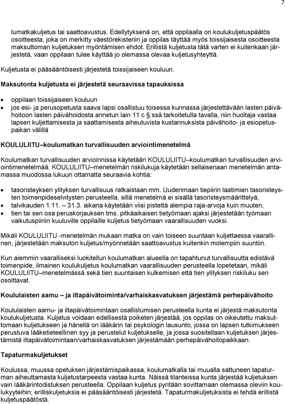 Erillistä kuljetusta tätä varten ei kuitenkaan järjestetä, vaan oppilaan tulee käyttää jo olemassa olevaa kuljetusyhteyttä. Kuljetusta ei pääsääntöisesti järjestetä toissijaiseen kouluun.