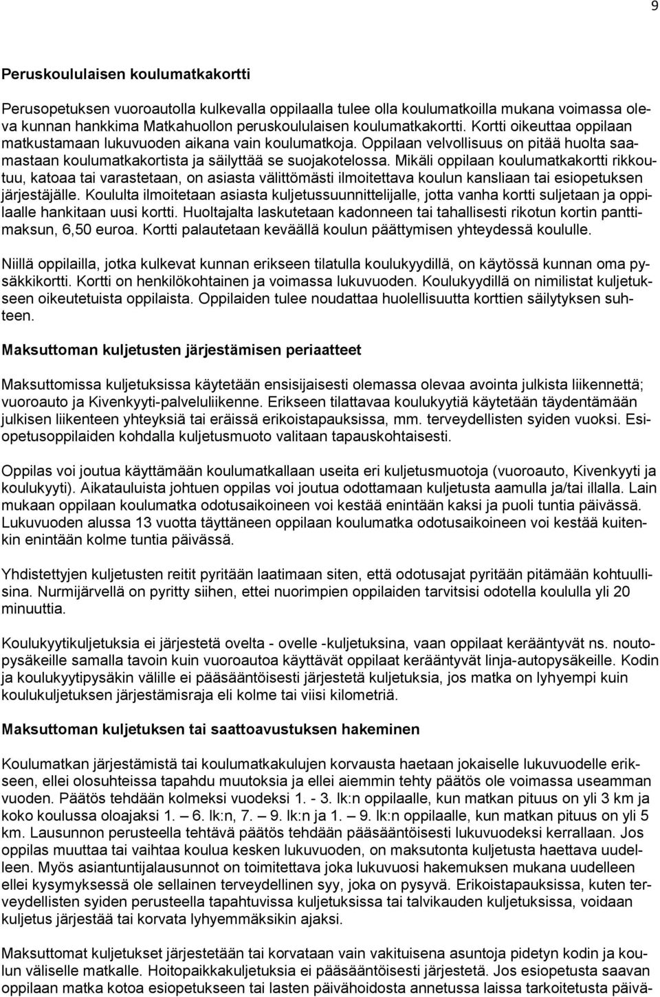 Mikäli oppilaan koulumatkakortti rikkoutuu, katoaa tai varastetaan, on asiasta välittömästi ilmoitettava koulun kansliaan tai esiopetuksen järjestäjälle.
