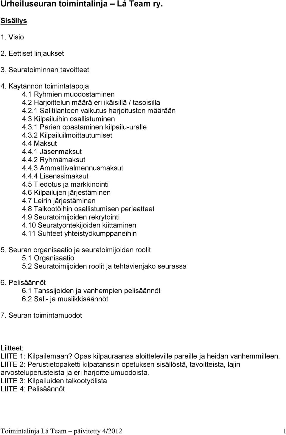 4 Maksut 4.4.1 Jäsenmaksut 4.4.2 Ryhmämaksut 4.4.3 Ammattivalmennusmaksut 4.4.4 Lisenssimaksut 4.5 Tiedotus ja markkinointi 4.6 Kilpailujen järjestäminen 4.7 Leirin järjestäminen 4.