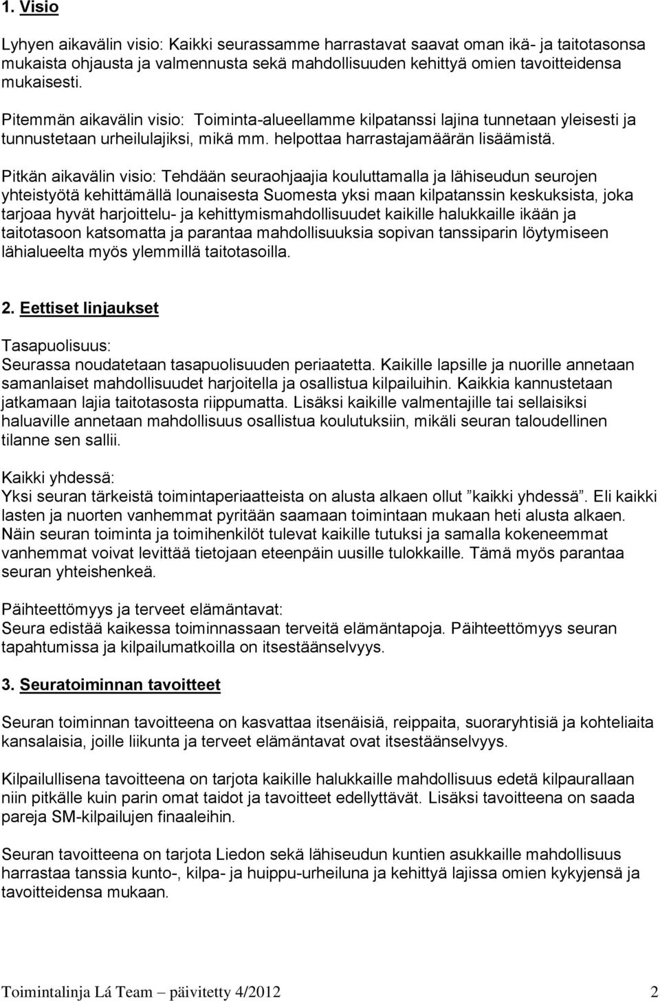 Pitkän aikavälin visio: Tehdään seuraohjaajia kouluttamalla ja lähiseudun seurojen yhteistyötä kehittämällä lounaisesta Suomesta yksi maan kilpatanssin keskuksista, joka tarjoaa hyvät harjoittelu- ja