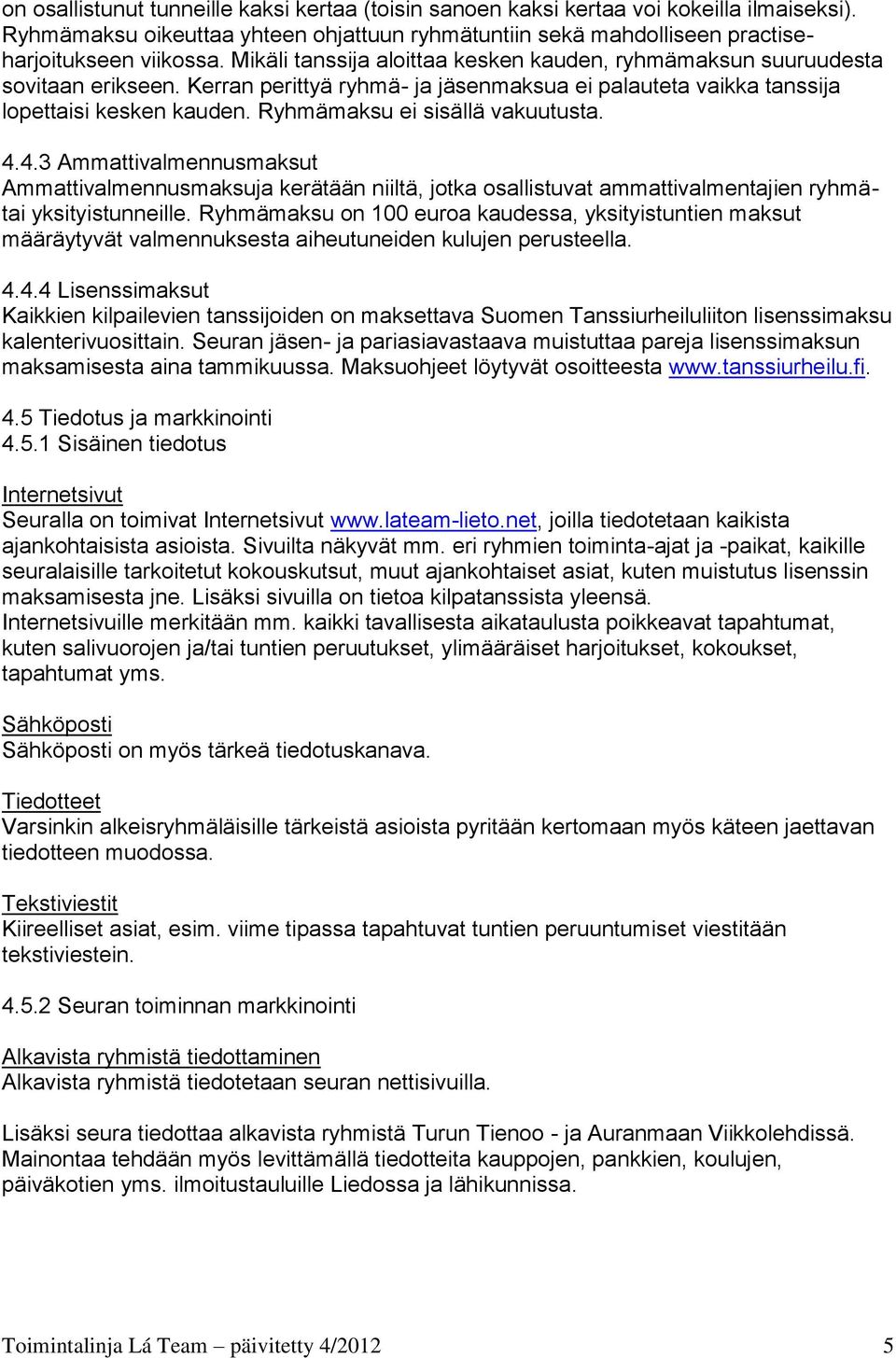 Ryhmämaksu ei sisällä vakuutusta. 4.4.3 Ammattivalmennusmaksut Ammattivalmennusmaksuja kerätään niiltä, jotka osallistuvat ammattivalmentajien ryhmätai yksityistunneille.