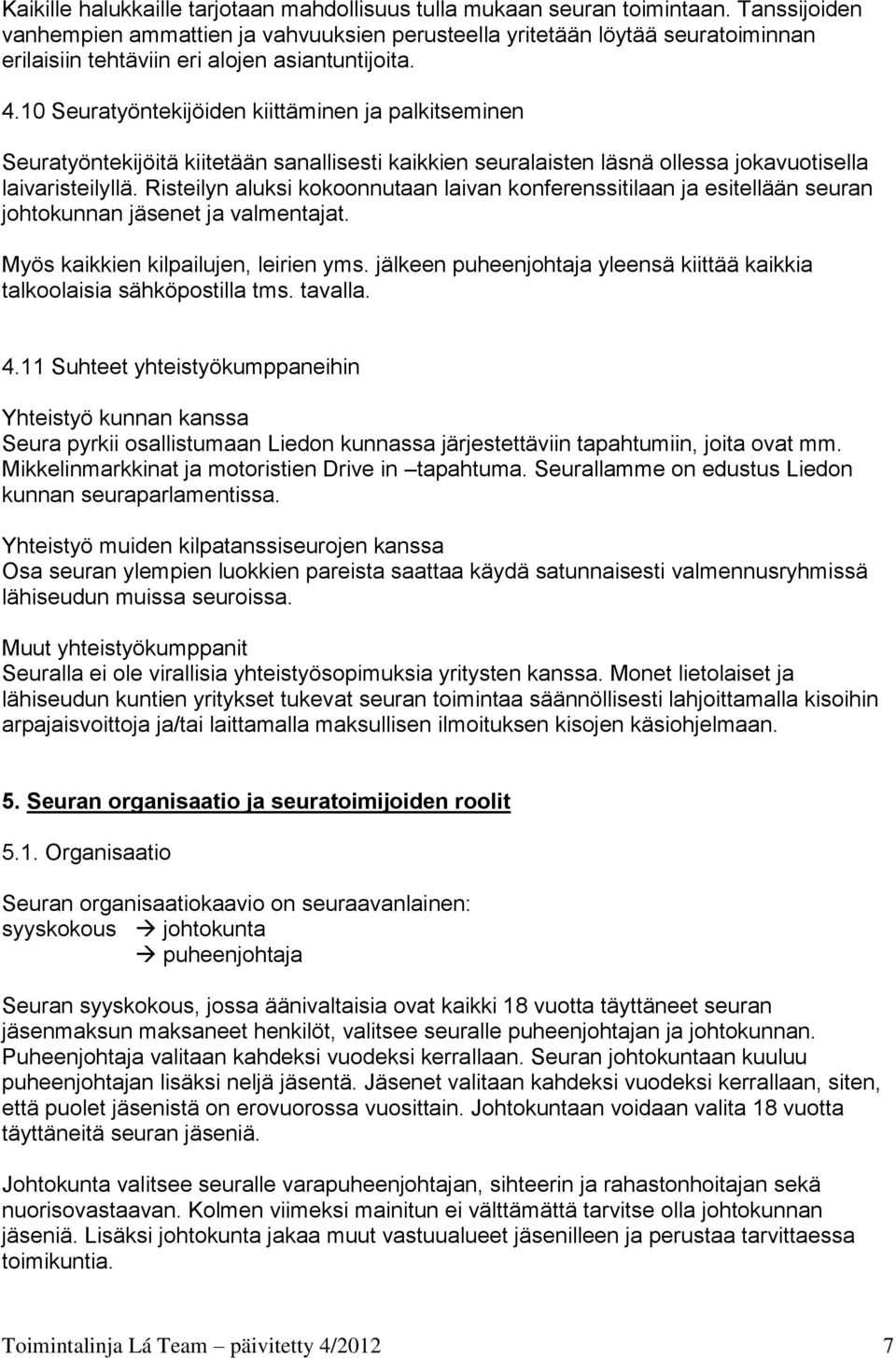 10 Seuratyöntekijöiden kiittäminen ja palkitseminen Seuratyöntekijöitä kiitetään sanallisesti kaikkien seuralaisten läsnä ollessa jokavuotisella laivaristeilyllä.