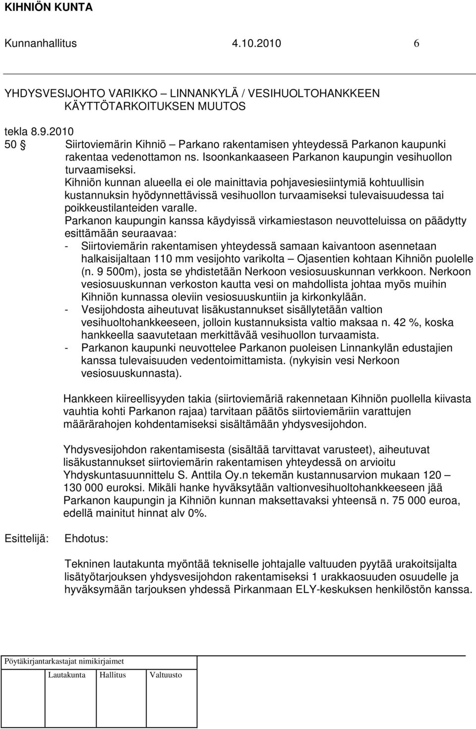 Kihniön kunnan alueella ei ole mainittavia pohjavesiesiintymiä kohtuullisin kustannuksin hyödynnettävissä vesihuollon turvaamiseksi tulevaisuudessa tai poikkeustilanteiden varalle.