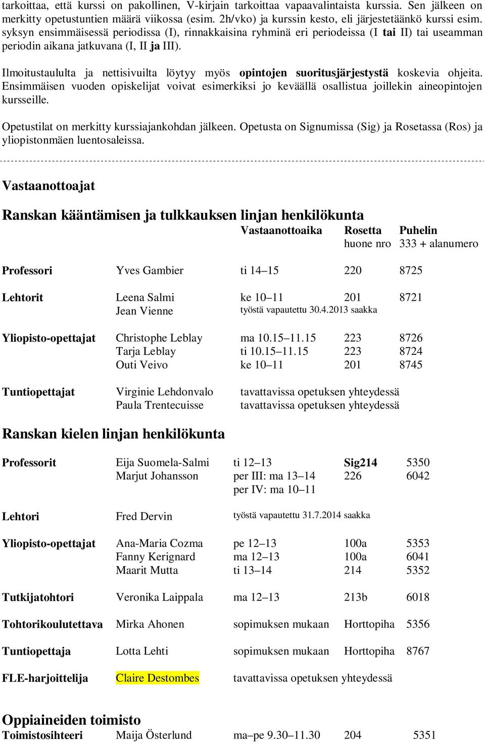 Ilmoitustaululta ja nettisivuilta löytyy myös opintojen suoritusjärjestystä koskevia ohjeita.