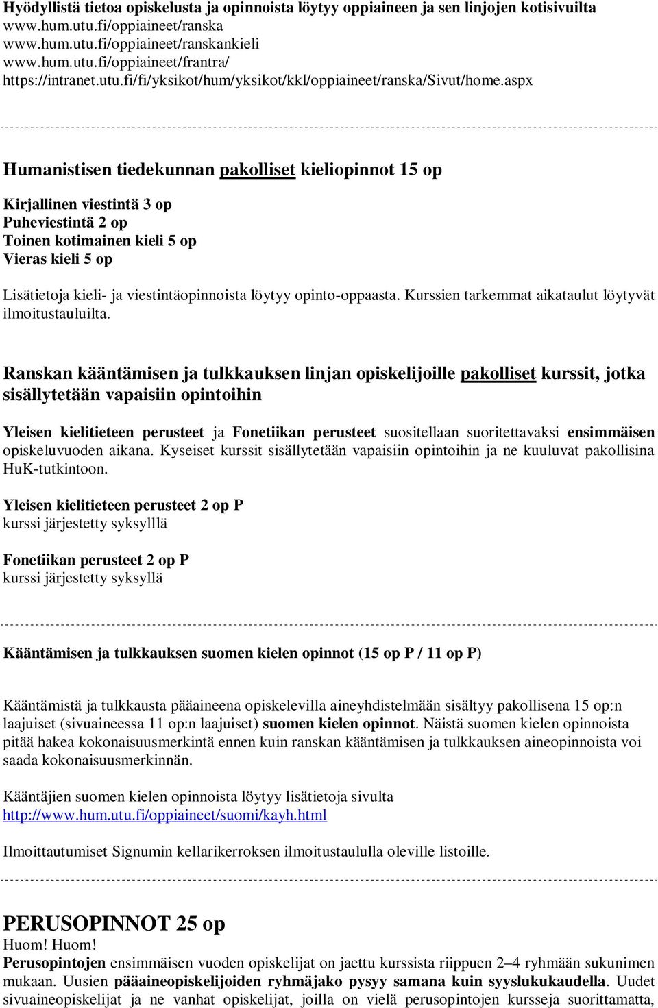 aspx Humanistisen tiedekunnan pakolliset kieliopinnot 15 op Kirjallinen viestintä 3 op Puheviestintä 2 op Toinen kotimainen kieli 5 op Vieras kieli 5 op Lisätietoja kieli- ja viestintäopinnoista
