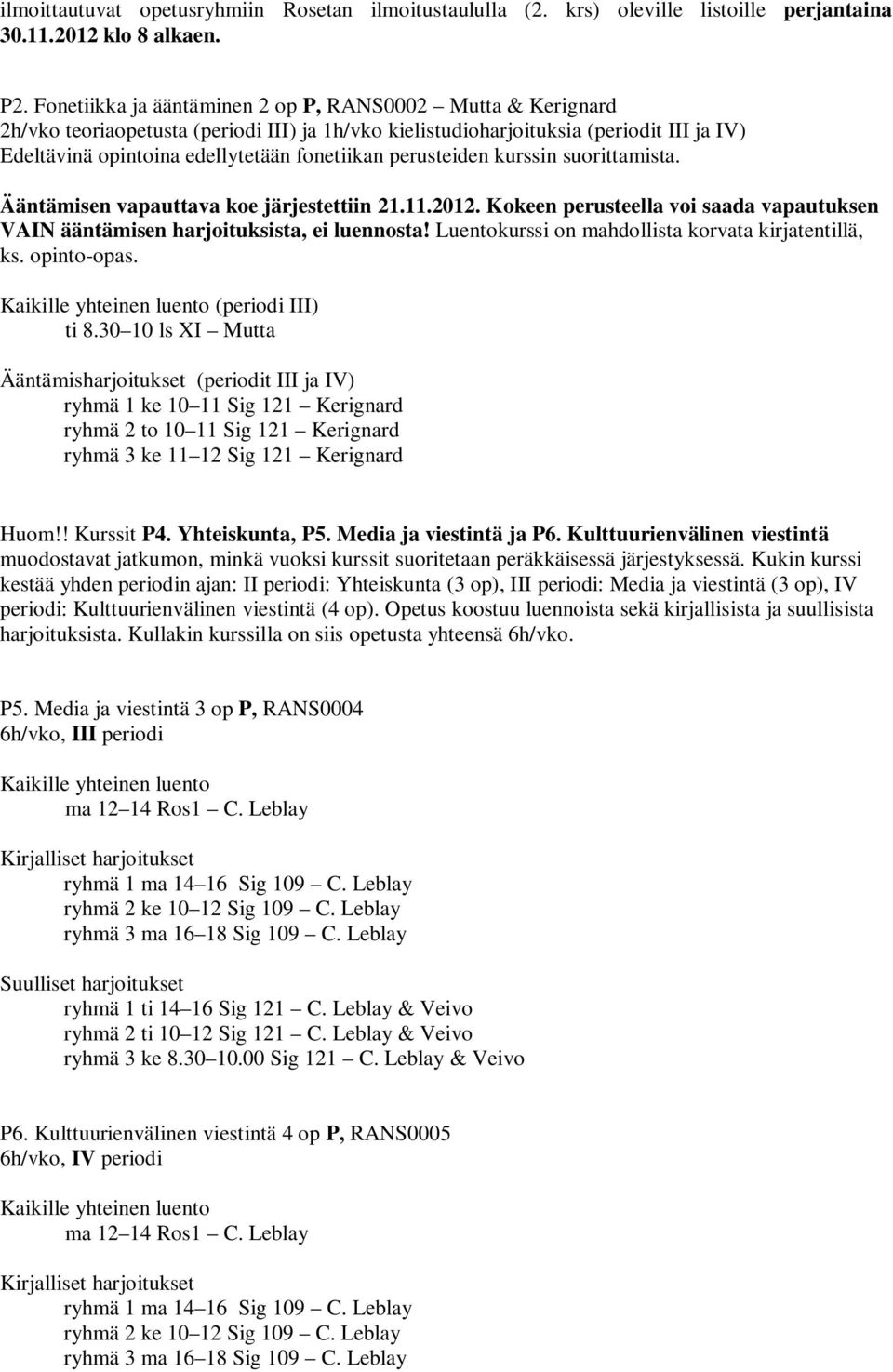 perusteiden kurssin suorittamista. Ääntämisen vapauttava koe järjestettiin 21.11.2012. Kokeen perusteella voi saada vapautuksen VAIN ääntämisen harjoituksista, ei luennosta!