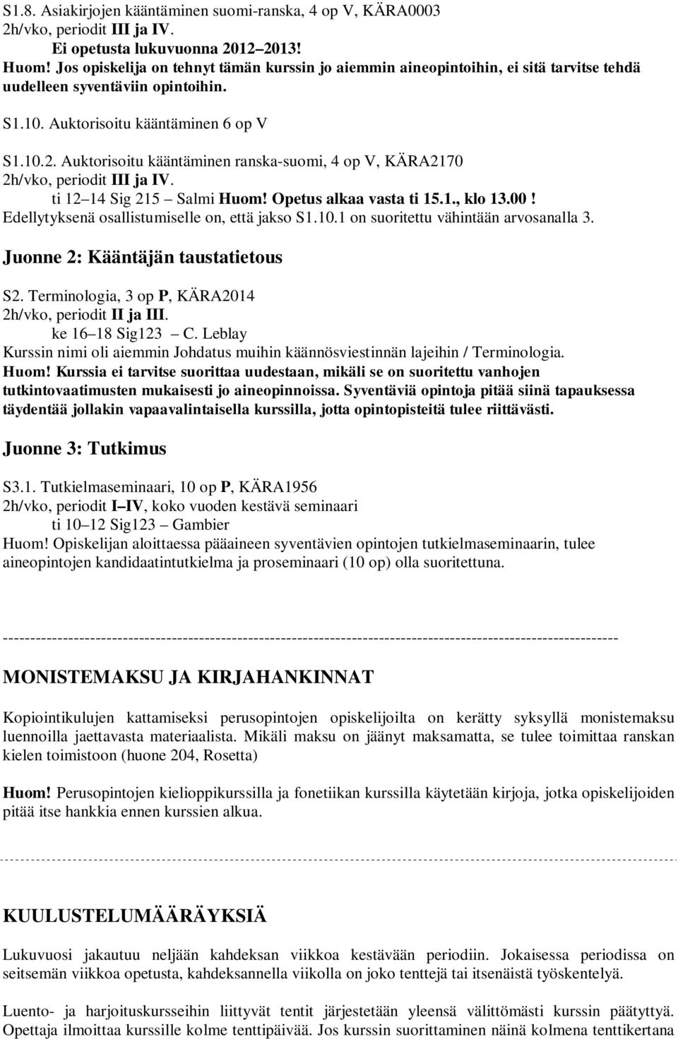Auktorisoitu kääntäminen ranska-suomi, 4 op V, KÄRA2170 2h/vko, periodit III ja IV. ti 12 14 Sig 215 Salmi Huom! Opetus alkaa vasta ti 15.1., klo 13.00!