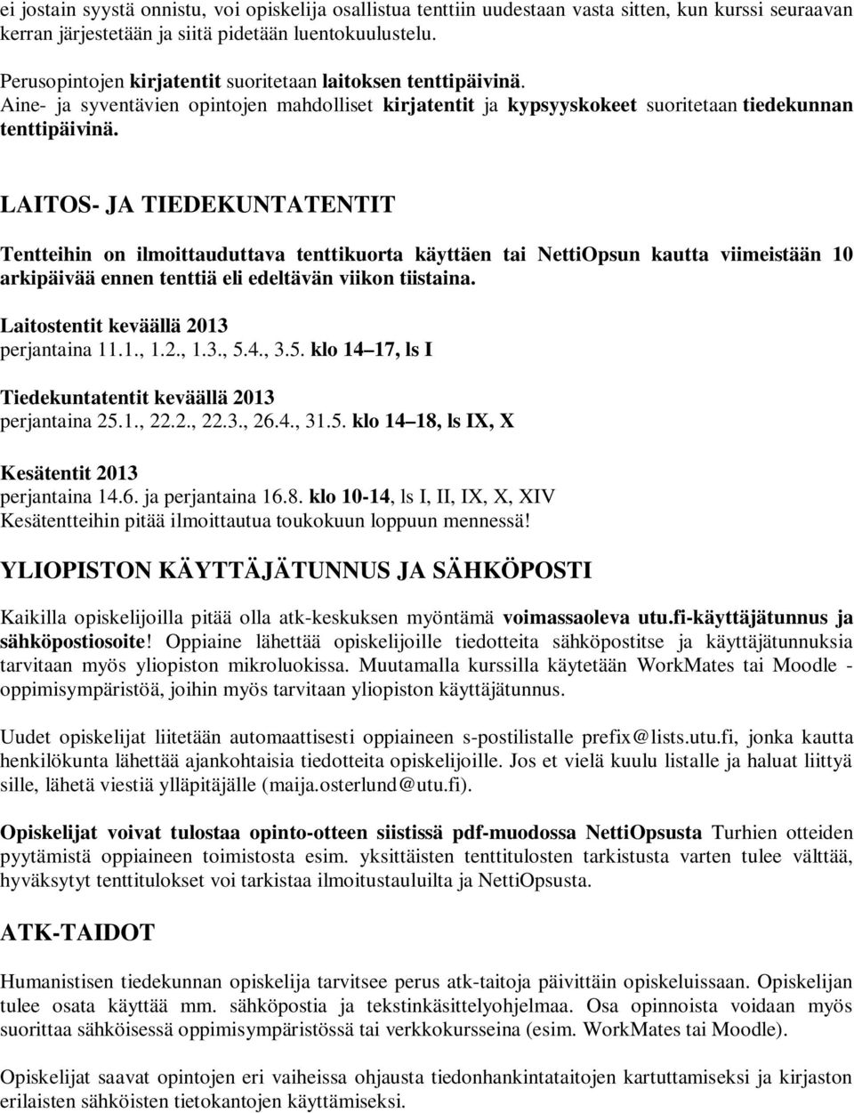 LAITOS- JA TIEDEKUNTATENTIT Tentteihin on ilmoittauduttava tenttikuorta käyttäen tai NettiOpsun kautta viimeistään 10 arkipäivää ennen tenttiä eli edeltävän viikon tiistaina.