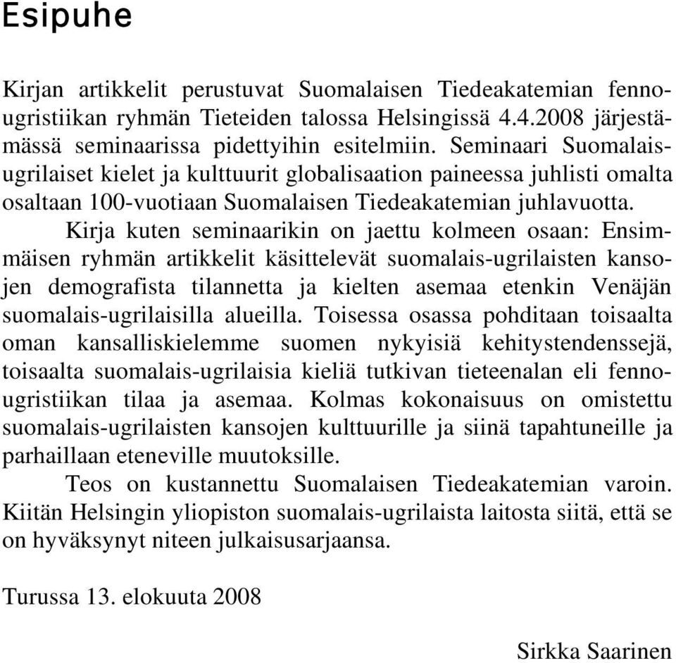 Kirja kuten seminaarikin on jaettu kolmeen osaan: Ensimmäisen ryhmän artikkelit käsittelevät suomalais-ugrilaisten kansojen demografista tilannetta ja kielten asemaa etenkin Venäjän