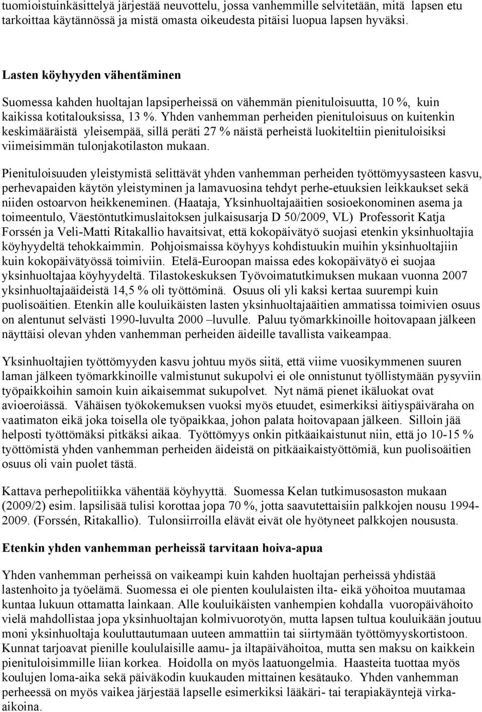 Yhden vanhemman perheiden pienituloisuus on kuitenkin keskimääräistä yleisempää, sillä peräti 27 % näistä perheistä luokiteltiin pienituloisiksi viimeisimmän tulonjakotilaston mukaan.