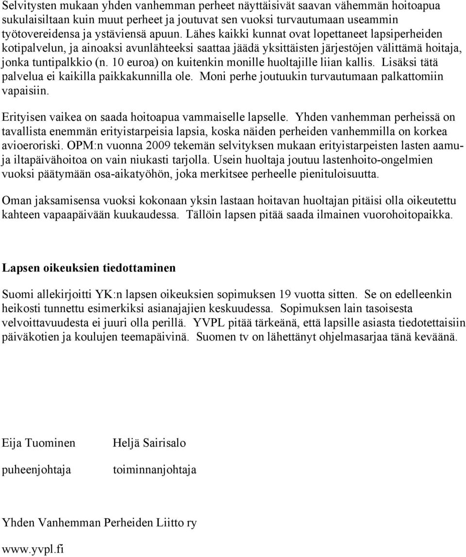 10 euroa) on kuitenkin monille huoltajille liian kallis. Lisäksi tätä palvelua ei kaikilla paikkakunnilla ole. Moni perhe joutuukin turvautumaan palkattomiin vapaisiin.