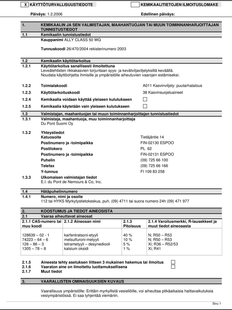 Noudata käyttöohjetta ihmisille ja ympäristölle aiheutuvien vaarojen estämiseksi. 1.2.2 Toimialakoodi A011 Kasvinviljely: puutarhatalous 1.2.3 Käyttötarkoituskoodi 38 Kasvinsuojeluaineet 1.2.4 Kemikaalia voidaan käyttää yleiseen kulutukseen 1.