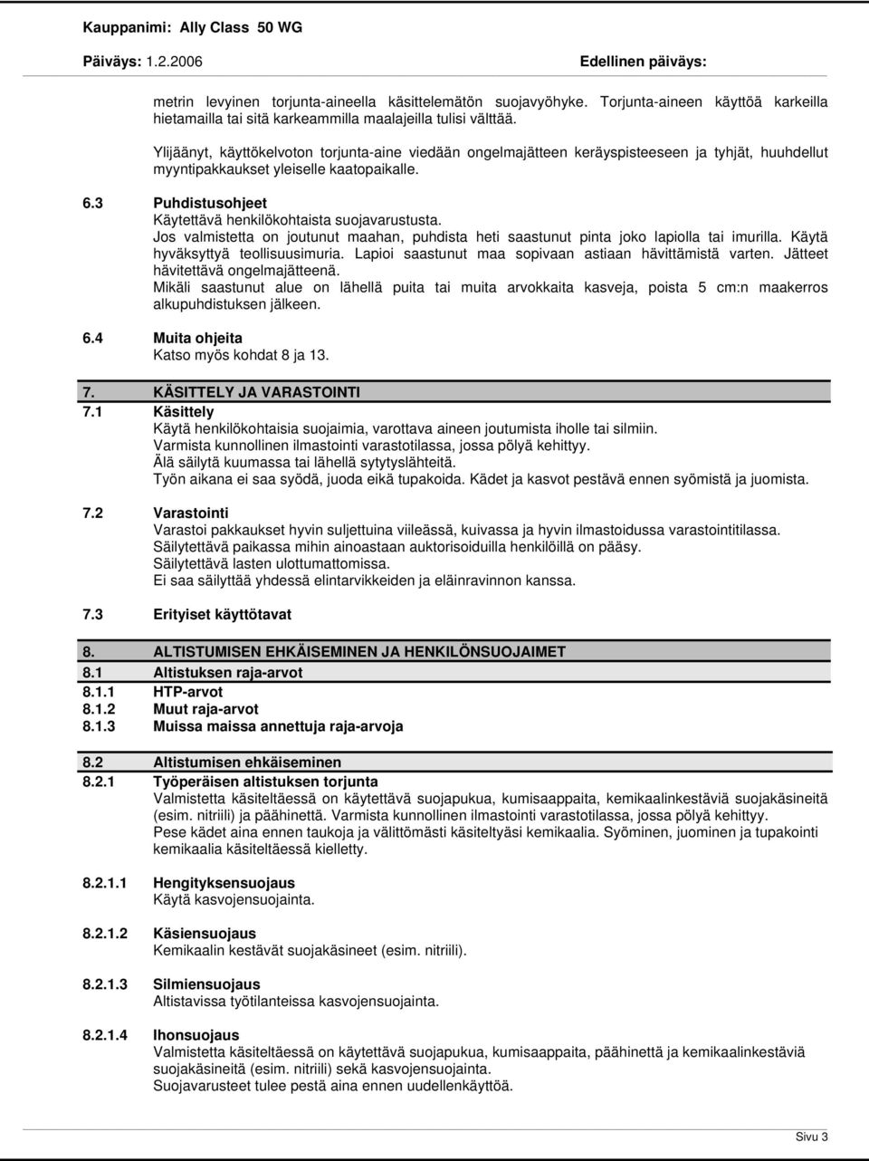 3 Puhdistusohjeet Käytettävä henkilökohtaista suojavarustusta. Jos valmistetta on joutunut maahan, puhdista heti saastunut pinta joko lapiolla tai imurilla. Käytä hyväksyttyä teollisuusimuria.