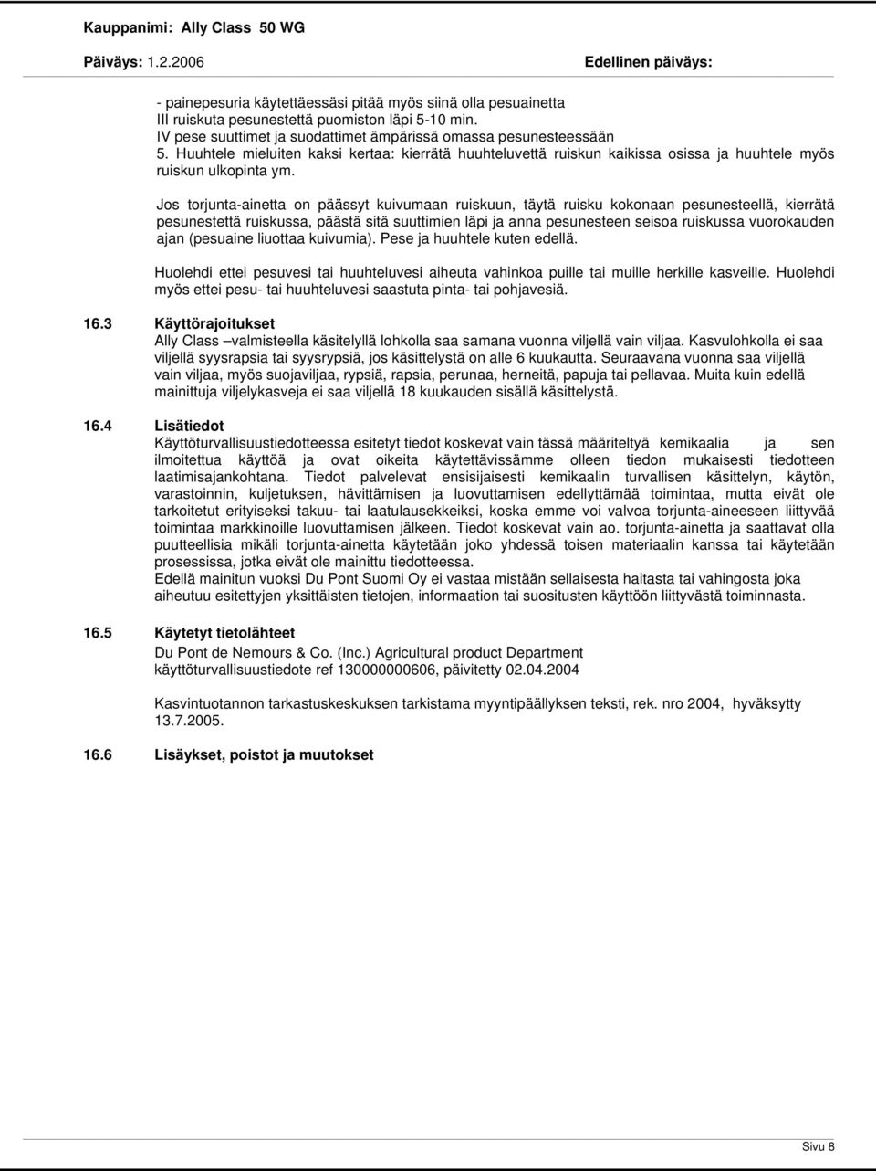 Jos torjunta-ainetta on päässyt kuivumaan ruiskuun, täytä ruisku kokonaan pesunesteellä, kierrätä pesunestettä ruiskussa, päästä sitä suuttimien läpi ja anna pesunesteen seisoa ruiskussa vuorokauden