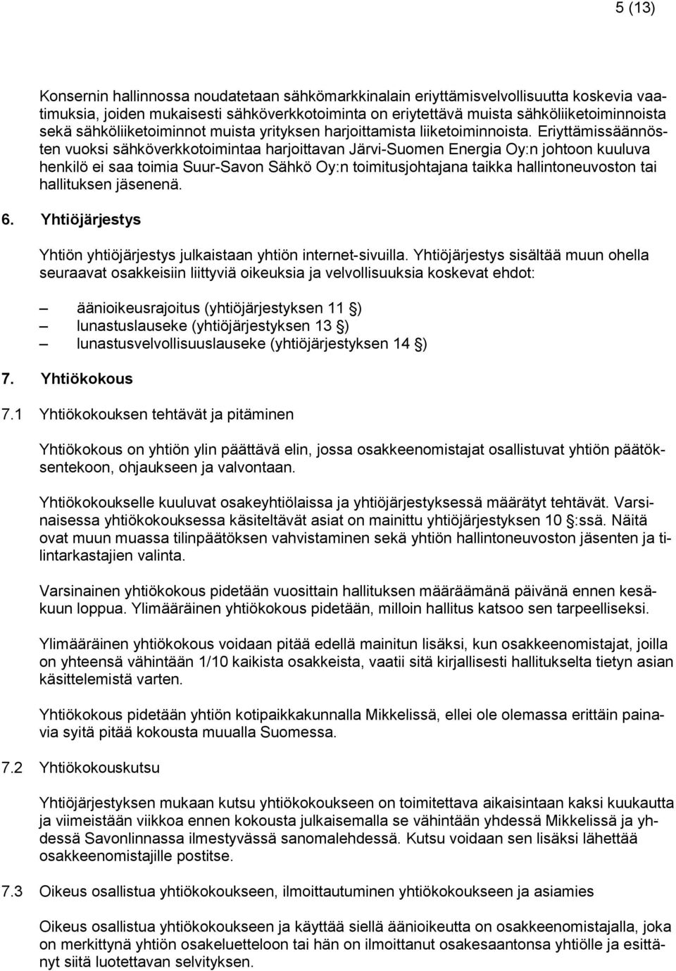 Eriyttämissäännösten vuoksi sähköverkkotoimintaa harjoittavan Järvi-Suomen Energia Oy:n johtoon kuuluva henkilö ei saa toimia Suur-Savon Sähkö Oy:n toimitusjohtajana taikka hallintoneuvoston tai