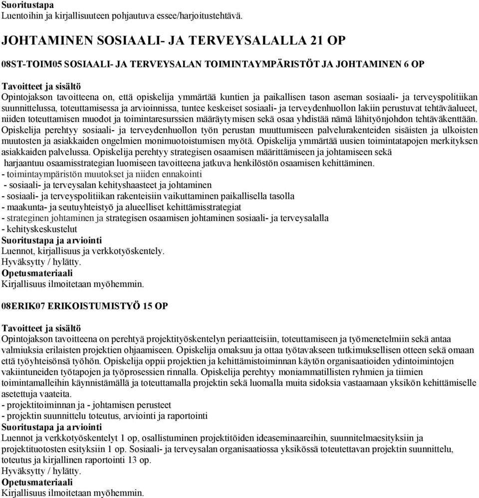 tason aseman sosiaali- ja terveyspolitiikan suunnittelussa, toteuttamisessa ja arvioinnissa, tuntee keskeiset sosiaali- ja terveydenhuollon lakiin perustuvat tehtäväalueet, niiden toteuttamisen