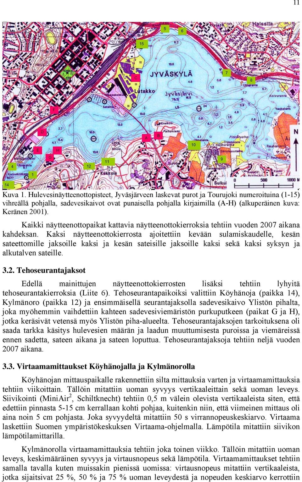 Kaksi näytteenottokierrosta ajoitettiin kevään sulamiskaudelle, kesän sateettomille jaksoille kaksi ja kesän sateisille jaksoille kaksi sekä kaksi syksyn ja alkutalven sateille. 3.2.