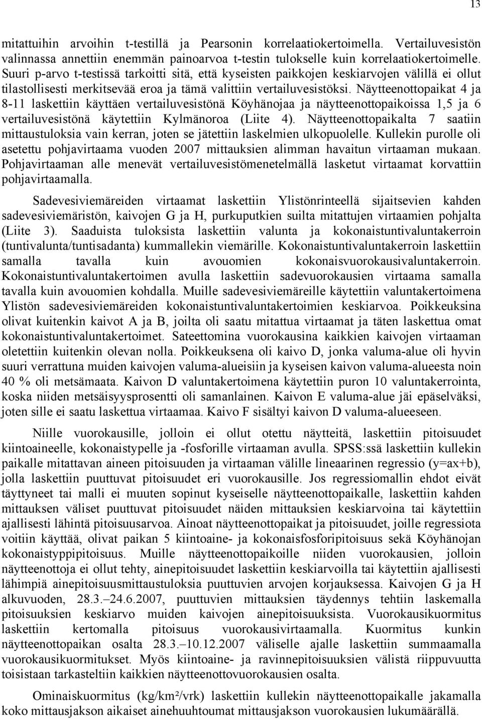 Näytteenottopaikat 4 ja 8- laskettiin käyttäen vertailuvesistönä a ja näytteenottopaikoissa,5 ja 6 vertailuvesistönä käytettiin Kylmänoroa (Liite 4).