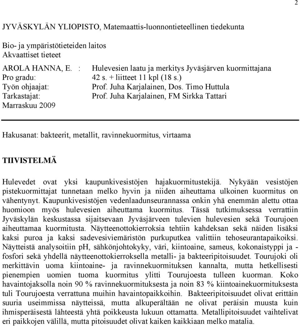 Juha Karjalainen, FM Sirkka Tattari Marraskuu 29 Hakusanat: bakteerit, metallit, ravinnekuormitus, virtaama TIIVISTELMÄ Hulevedet ovat yksi kaupunkivesistöjen hajakuormitustekijä.