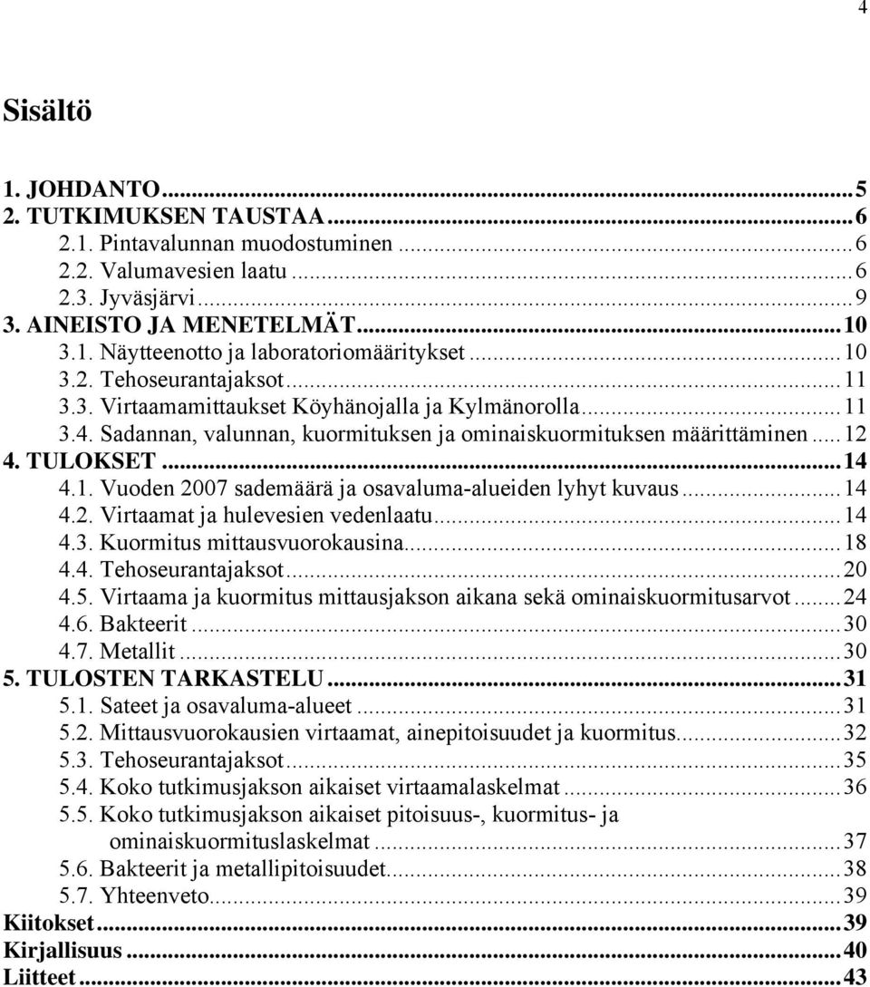 . Vuoden 27 sademäärä ja osavaluma-alueiden lyhyt kuvaus...4 4.2. Virtaamat ja hulevesien vedenlaatu...4 4.3. Kuormitus mittausvuorokausina...8 4.4. Tehoseurantajaksot...2 4.5.