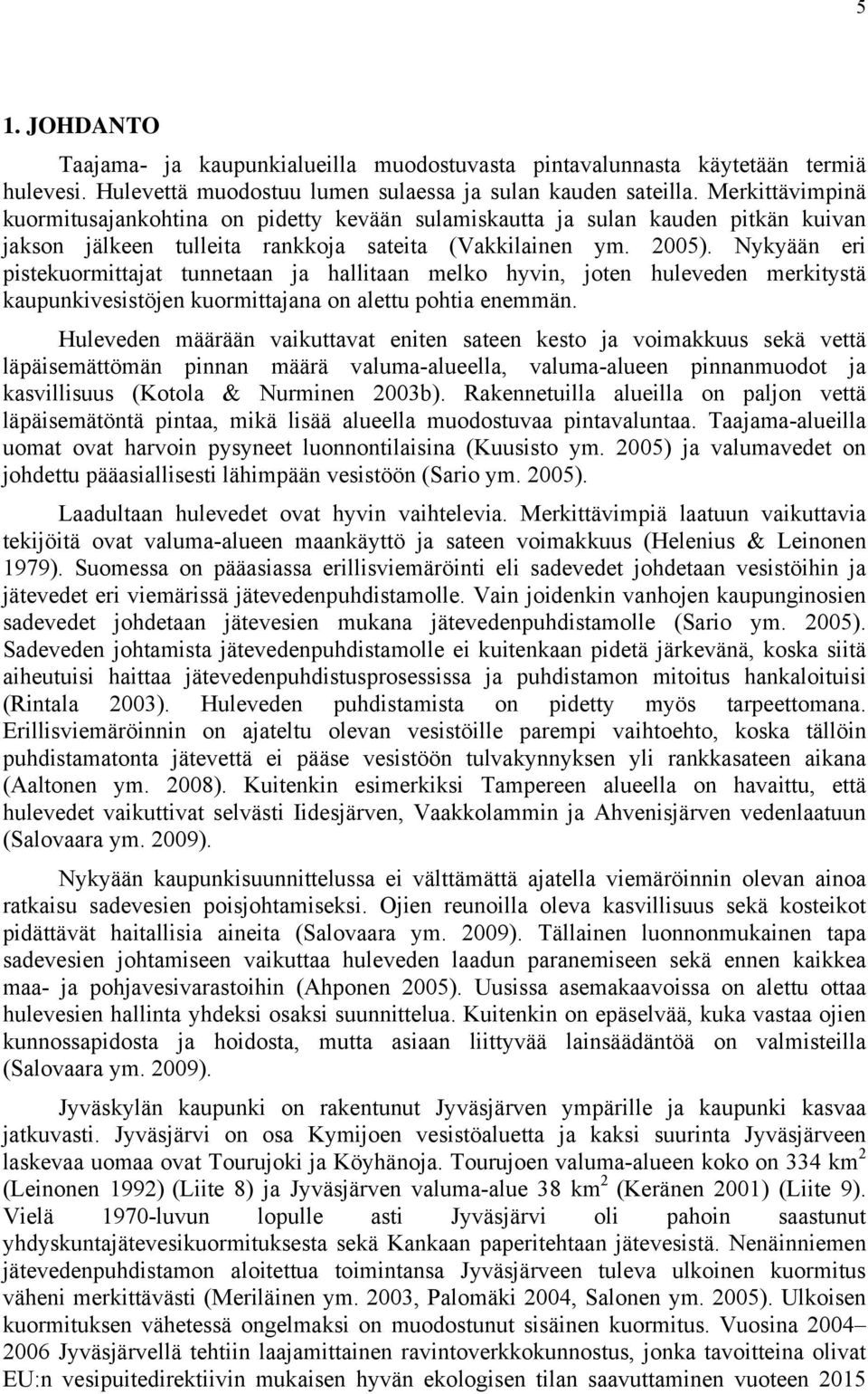 Nykyään eri pistekuormittajat tunnetaan ja hallitaan melko hyvin, joten huleveden merkitystä kaupunkivesistöjen kuormittajana on alettu pohtia enemmän.