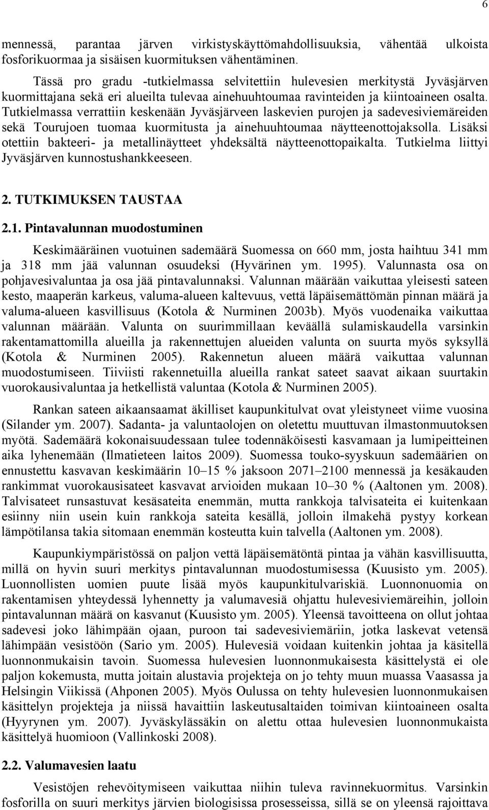 Tutkielmassa verrattiin keskenään Jyväsjärveen laskevien purojen ja sadevesiviemäreiden sekä Tourujoen tuomaa kuormitusta ja ainehuuhtoumaa näytteenottojaksolla.