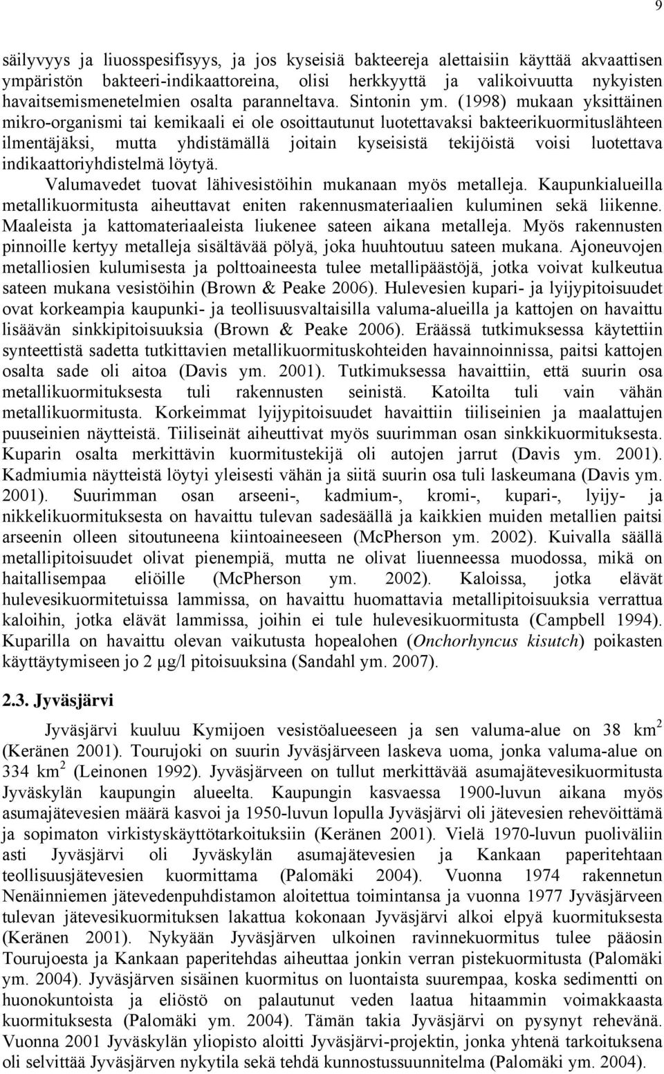 (998) mukaan yksittäinen mikro-organismi tai kemikaali ei ole osoittautunut luotettavaksi bakteerikuormituslähteen ilmentäjäksi, mutta yhdistämällä joitain kyseisistä tekijöistä voisi luotettava