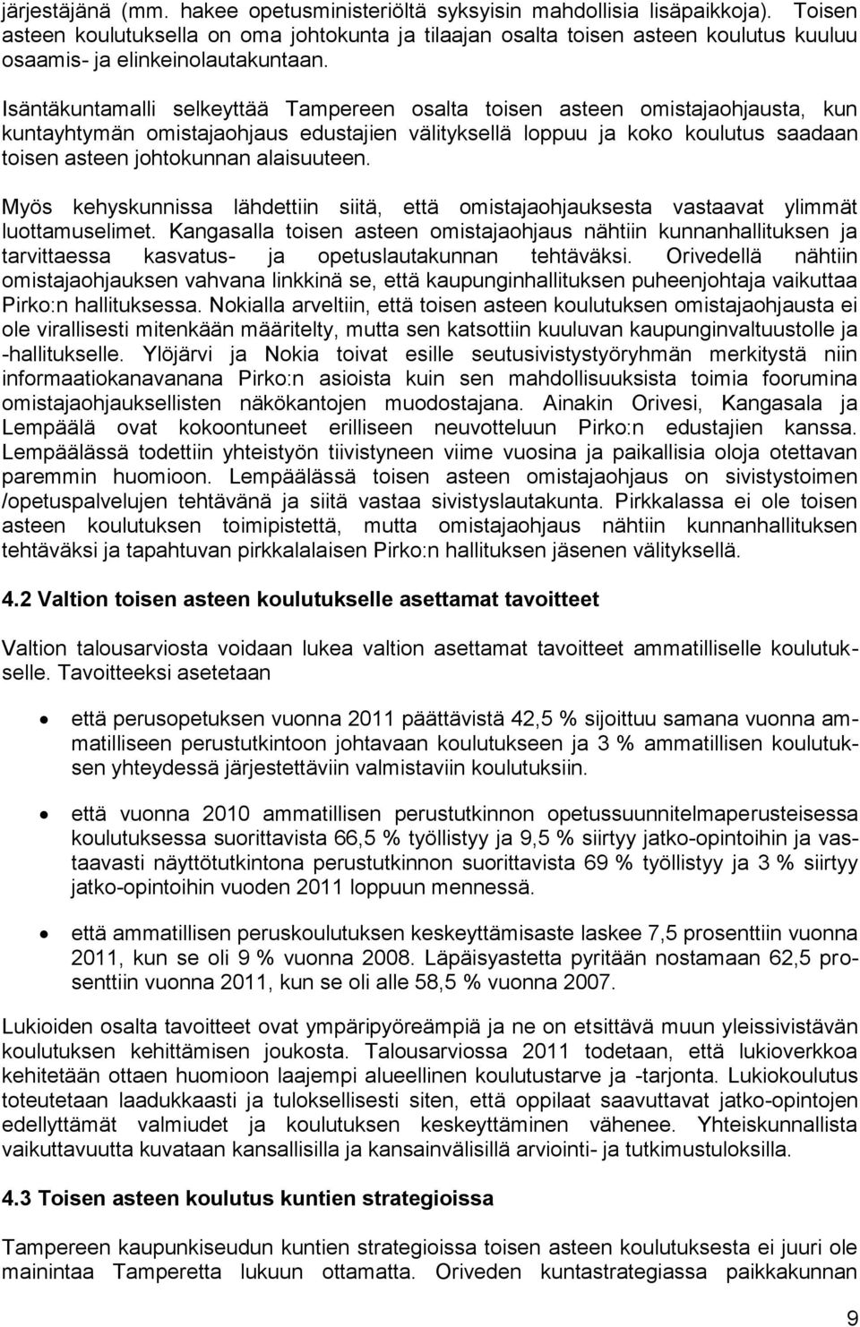 Isäntäkuntamalli selkeyttää Tampereen osalta toisen asteen omistajaohjausta, kun kuntayhtymän omistajaohjaus edustajien välityksellä loppuu ja koko koulutus saadaan toisen asteen johtokunnan