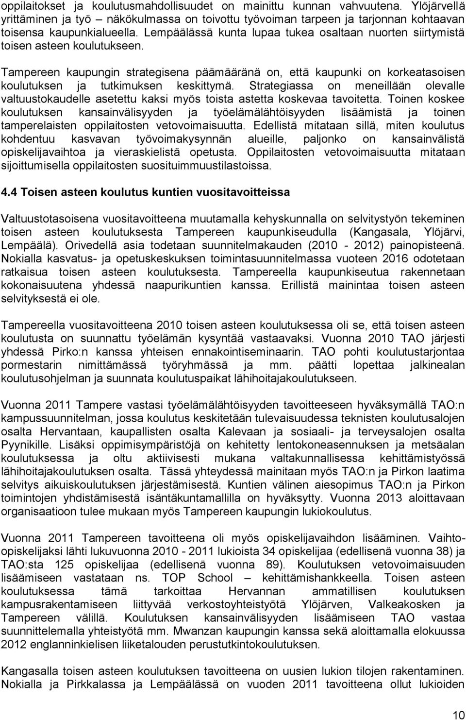 Tampereen kaupungin strategisena päämääränä on, että kaupunki on korkeatasoisen koulutuksen ja tutkimuksen keskittymä.