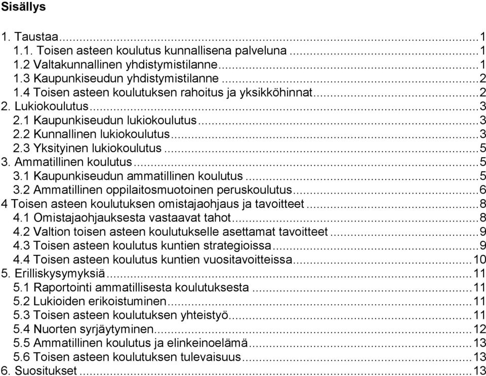 Ammatillinen koulutus... 5 3.1 Kaupunkiseudun ammatillinen koulutus... 5 3.2 Ammatillinen oppilaitosmuotoinen peruskoulutus... 6 4 Toisen asteen koulutuksen omistajaohjaus ja tavoitteet... 8 4.