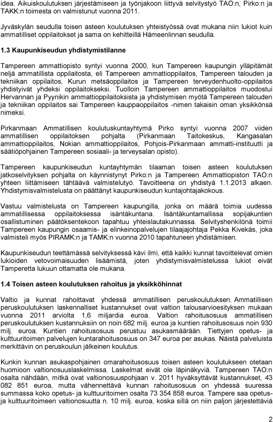 3 Kaupunkiseudun yhdistymistilanne Tampereen ammattiopisto syntyi vuonna 2000, kun Tampereen kaupungin ylläpitämät neljä ammatillista oppilaitosta, eli Tampereen ammattioppilaitos, Tampereen talouden