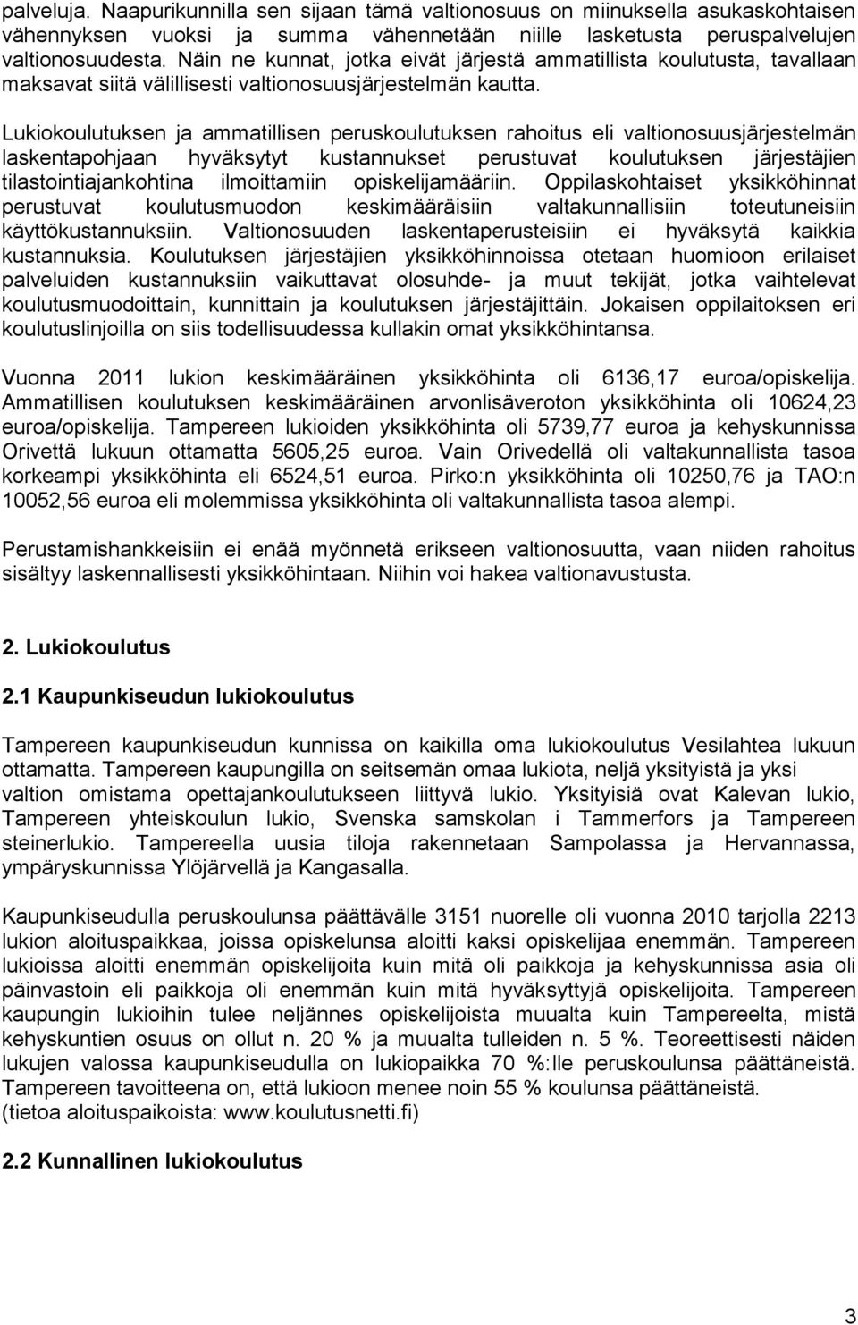 Lukiokoulutuksen ja ammatillisen peruskoulutuksen rahoitus eli valtionosuusjärjestelmän laskentapohjaan hyväksytyt kustannukset perustuvat koulutuksen järjestäjien tilastointiajankohtina ilmoittamiin